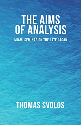 The Aims of Analysis: Miami Seminar on the Late Lacan von Independently published