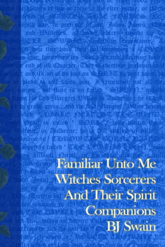 Familiar Unto Me: Witches Sorcerers and Their Spirit Companions
