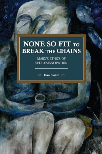 None So Fit to Break the Chains: Marx’s Ethics of Self-Emancipation (Historical Materialism) von Haymarket Books