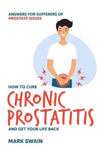 How to Cure Chronic Prostatitis and Get Your Life Back: Answers for sufferers of prostate issues von Publish Central