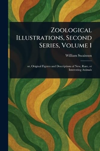 Zoological Illustrations, Second Series, Volume 1 von Anson Street Press