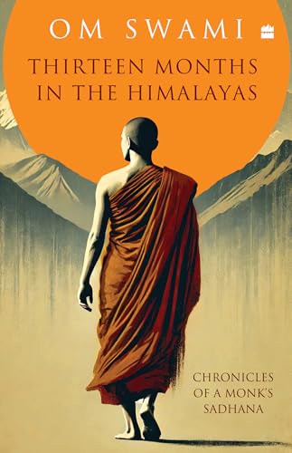 Thirteen Months In The Himalayas: Chronicles of a Monks Sadhana von Om Swami