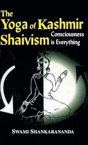 The Yoga of Kashmir Shaivism: Consciousness is Everything