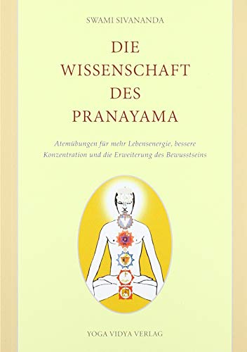 Die Wissenschaft des Pranayama: Atemübungen für mehr Lebensenergie, bessere Konzentration und die Erweiterung des Bewusstseins von Yoga Vidya