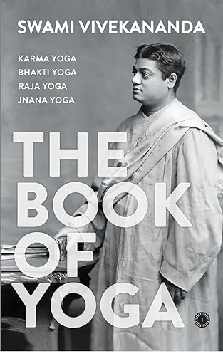 The Book of Yoga: Karma Yoga, Bhakti Yoga, Raja Yoga, Jnana Yoga