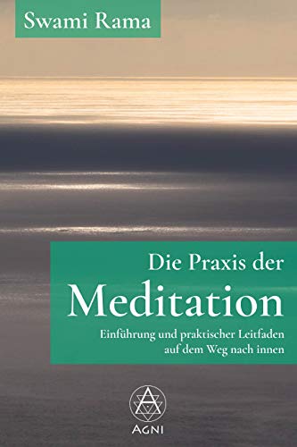 Die Praxis der Meditation: Einführung und praktischer Leitfaden auf dem Weg nach innen