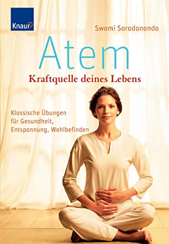 Atem - Kraftquelle deines Lebens: Klassische Übungen für Gesundheit, Entspannung, Wohlbefinden