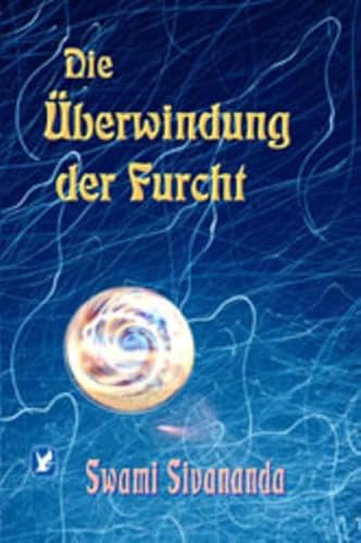 Die Überwindung der Furcht: Und andere Unterweisungen. Bearb. u. hrsg. v. Hanna Omkarananda Herrmann