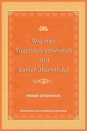 Wie man Tugenden entwickelt und Laster ueberwindet von Sivananda Yoga Vedanta Zentrum