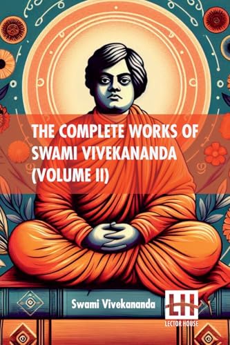 The Complete Works Of Swami Vivekananda (Volume II): In Nine Volumes, Vol. II. von Lector House