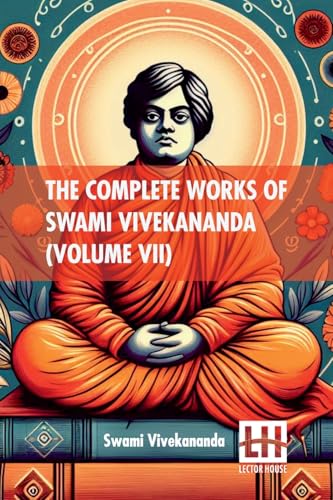 The Complete Works Of Swami Vivekananda (Volume VII): In Nine Volumes, Vol. VII. von Lector House