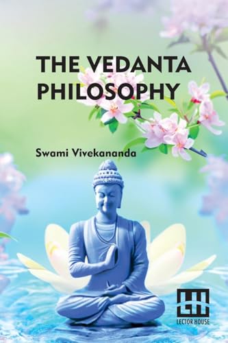 The Vedanta Philosophy: An Address Before The Graduate Philosophical Society Of Harvard University March 25, 1896 With An Introduction By Charles Carroll Everett von Lector House