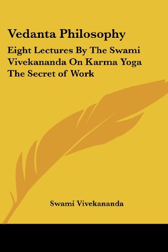 Vedanta Philosophy: Eight Lectures by the Swami Vivekananda on Karma Yoga the Secret of Work von Kessinger Pub Co
