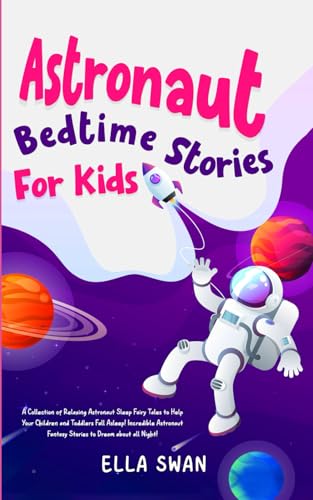 Astronaut Bedtime Stories For Kids: A Collection of Relaxing Astronaut Sleep Fairy Tales to Help Your Children and Toddlers Fall Asleep! Incredible ... (Fantasy Bedtime Stories for Kids, Band 5) von Independently published