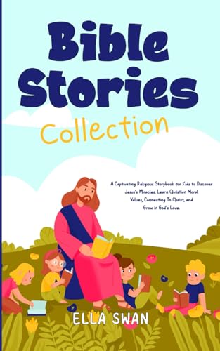 Bible Stories Collection: A Captivating Religious Storybook for Kids to Discover Jesus's Miracles, Learn Christian Moral Values, Connecting To Christ, ... (Fantasy Bedtime Stories for Kids, Band 15) von Independently published