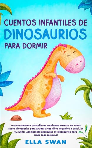 Cuentos Infantiles De Dinosaurios Para Dormir: ¡Una encantadora colección de relajantes cuentos de hadas sobre dinosaurios para ayudar a tus niños ... de dinosaurios para soñar toda la noche! Cuentos Infantiles De Dinosaurios Para Dormir: ¡Una encantadora colección de relajantes cuentos de hadas sobre dinosaurios para ayudar a tus niños ... de dinosaurios para soñar toda la noche! von Independently published