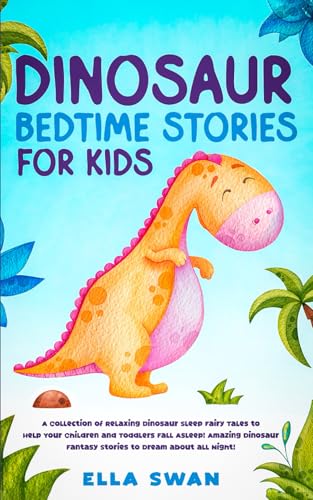 Dinosaur Bedtime Stories for Kids: A Collection of Relaxing Dinosaur Sleep Fairy Tales to Help Your Children and Toddlers Fall Asleep! Amazing ... (Fantasy Bedtime Stories for Kids, Band 16) von Independently published