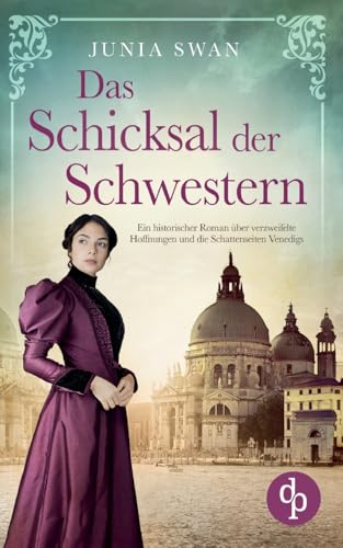 Das Schicksal der Schwestern: Ein historischer Roman über verzweifelte Hoffnungen und die Schattenseiten Venedigs Das Schicksal der Schwestern: Ein historischer Roman über verzweifelte Hoffnungen und die Schattenseiten Venedigs von dp DIGITAL PUBLISHERS GmbH