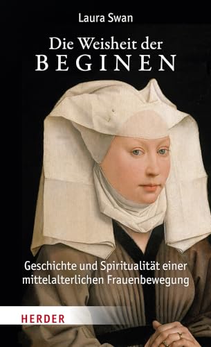 Die Weisheit der Beginen: Geschichte und Spiritualität einer mittelalterlichen Frauenbewegung von Verlag Herder