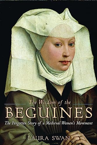 Wisdom of the Beguines: The Forgotten Story of a Medieval Women's Movement