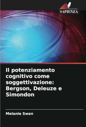 Il potenziamento cognitivo come soggettivazione: Bergson, Deleuze e Simondon von Edizioni Sapienza