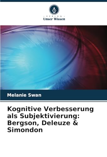 Kognitive Verbesserung als Subjektivierung: Bergson, Deleuze & Simondon von Verlag Unser Wissen