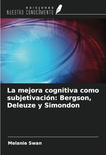 La mejora cognitiva como subjetivación: Bergson, Deleuze y Simondon von Ediciones Nuestro Conocimiento