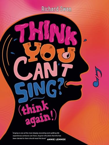 Think you can't sing? Think again!: How to find the voice you never thought you'd have