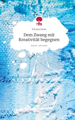 Dem Zwang mit Kreativität begegnen. Life is a Story - story.one von story.one publishing