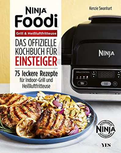 Ninja Foodi Grill & Heißluftfritteuse: Das offizielle Kochbuch für Einsteiger. 75 leckere Rezepte für Indoor-Grill und Heißluftfritteuse von Yes Publishing