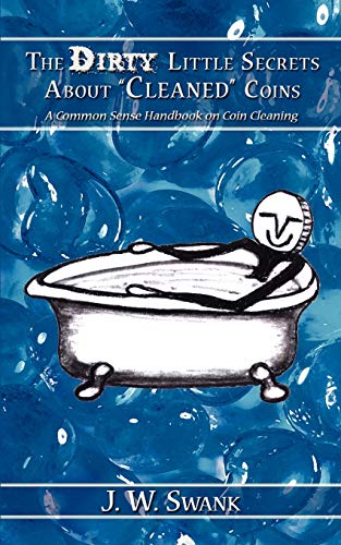 The Dirty Little Secrets About ?Cleaned? Coins: A Common Sense Handbook on Coin Cleaning von Authorhouse