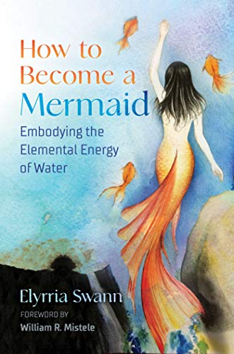 How to Become a Mermaid: Embodying the Elemental Energy of Water von Destiny Books