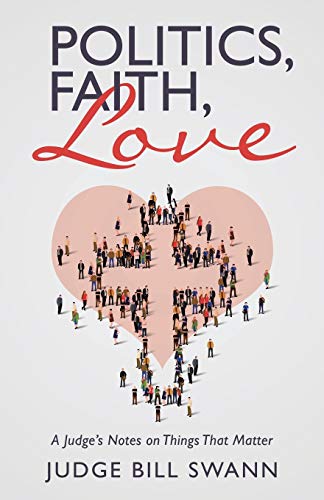 Politics, Faith, Love: A Judge’s Notes on Things That Matter von Balboa Press