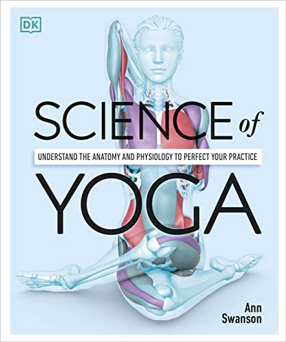 Science of Yoga: Understand the Anatomy and Physiology to Perfect Your Practice (DK Science of) von DK