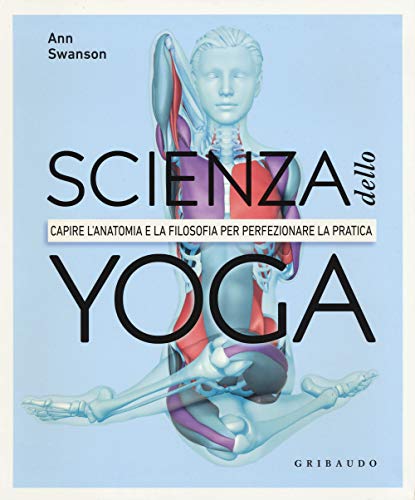 Scienza dello yoga. Capire l'anatomia e la filosofia per perfezionare la pratica (Hobby)