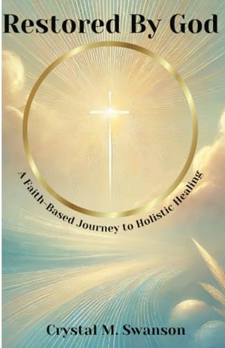 Restored By God: A Faith-Based Journey to Holistic Healing Restored By God: A Faith-Based Journey to Holistic Healing von PublishDrive