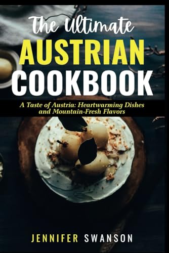THE ULTIMATE AUSTRIAN COOKBOOK: A Taste of Austria: Heartwarming Dishes and Mountain-Fresh Flavors (The Ultimate Caucasus Cookbook: A Journey Through Flavor, Band 4)