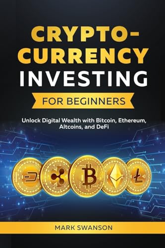 Cryptocurrency Investing for Beginners: Unlock Digital Wealth with Bitcoin, Ethereum, Altcoins, and Defi Cryptocurrency Investing for Beginners: Unlock Digital Wealth with Bitcoin, Ethereum, Altcoins, and Defi