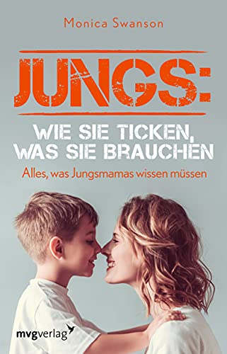 Jungs: wie sie ticken, was sie brauchen: Alles, was Jungsmamas wissen müssen von MVG Moderne Vlgs. Ges.