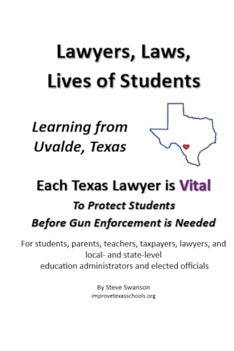 Lawyers, Laws, Lives of Students - Learning from Uvalde, Texas: Each Texas Lawyer is Vital to Protect Students Before Gun Enforcement is Needed von Independently published