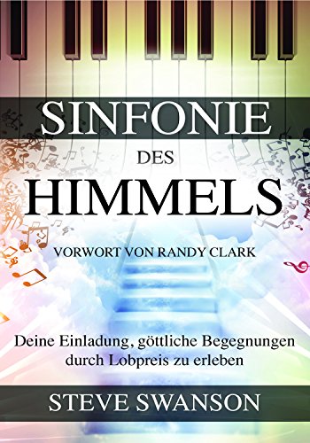 Sinfonie des Himmels: Deine Einladung, göttliche Begegnungen durch Lobpreis zu erleben