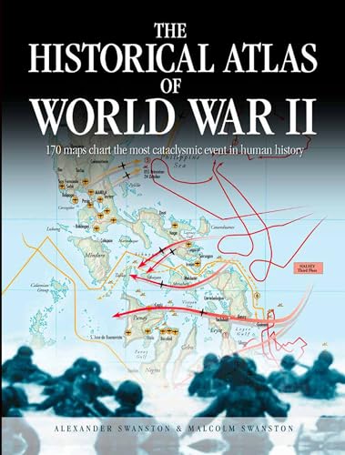 The Historical Atlas of World War II: 170 Maps That Chart the Most Cataclysmic Event in Human History