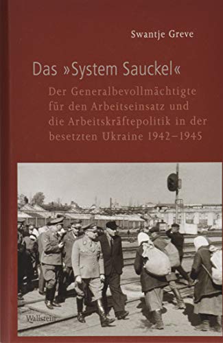 Das »System Sauckel«: Der Generalbevollmächtigte für den Arbeitseinsatz und die Arbeitskräftepolitik in der besetzten Ukraine 1942-1945 (Geschichte ... im Nationalsozialismus)
