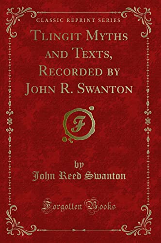 Tlingit Myths and Texts, Recorded by John R. Swanton (Classic Reprint)