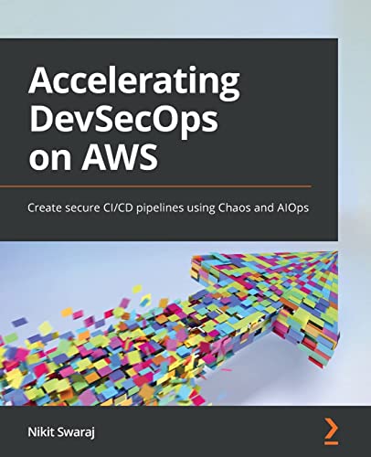 Accelerating DevSecOps on AWS: Create secure CI/CD pipelines using Chaos and AIOps von Packt Publishing