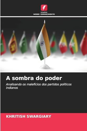 A sombra do poder: Analisando os malefícios dos partidos políticos indianos A sombra do poder: Analisando os malefícios dos partidos políticos indianos von Edições Nosso Conhecimento