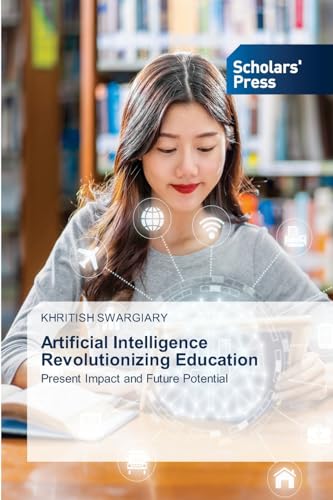 Artificial Intelligence Revolutionizing Education: Present Impact and Future Potential von Scholars' Press