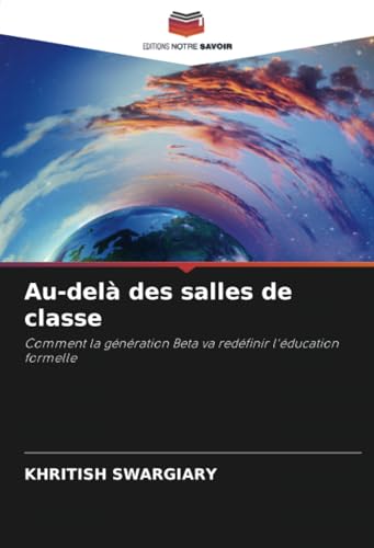 Au-delà des salles de classe: Comment la génération Beta va redéfinir l'éducation formelle Au-delà des salles de classe: Comment la génération Beta va redéfinir l'éducation formelle von Editions Notre Savoir