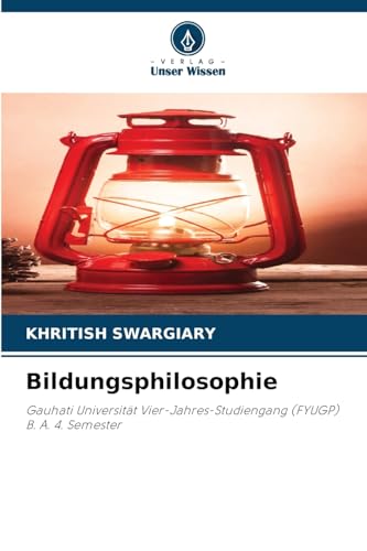 Bildungsphilosophie: Gauhati Universität Vier-Jahres-Studiengang (FYUGP) B. A. 4. Semester von Verlag Unser Wissen