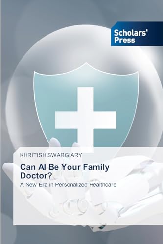 Can AI Be Your Family Doctor?: A New Era in Personalized Healthcare von Scholars' Press